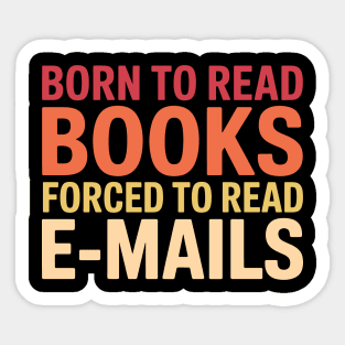 Born - to - Read - Books - Forced - to - Read - Emails – Funny -  Bookish - Reading - Quote Sticker